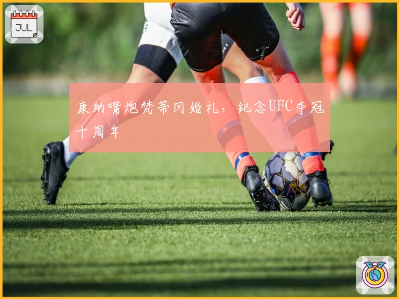 康纳嘴炮梵蒂冈婚礼，纪念UFC夺冠十周年