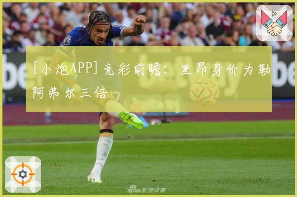 [小炮APP]竞彩前瞻：里昂身价为勒阿弗尔三倍