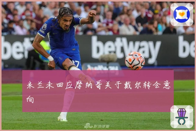 米兰未回应摩纳哥关于戴尔转会意向