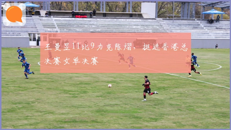 王曼昱11比9力克陈熠，挺进香港总决赛女单决赛