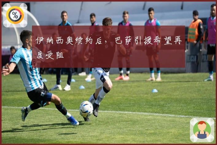 伊纳西奥续约后，巴萨引援希望再度受阻