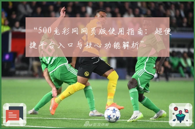 “500竞彩网网页版使用指南：超便捷平台入口与核心功能解析”